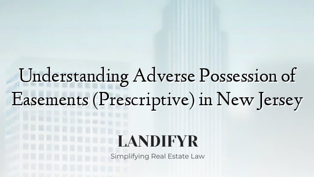 Understanding Adverse Possession of Easements (Prescriptive) in New Jersey