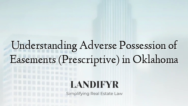 Understanding Adverse Possession of Easements (Prescriptive) in Oklahoma