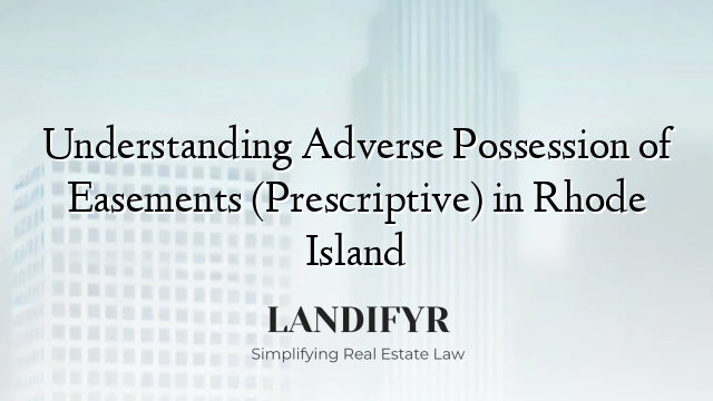 Understanding Adverse Possession of Easements (Prescriptive) in Rhode Island