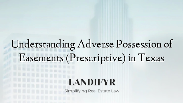 Understanding Adverse Possession of Easements (Prescriptive) in Texas
