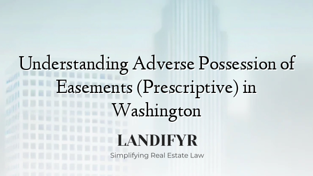 Understanding Adverse Possession of Easements (Prescriptive) in Washington