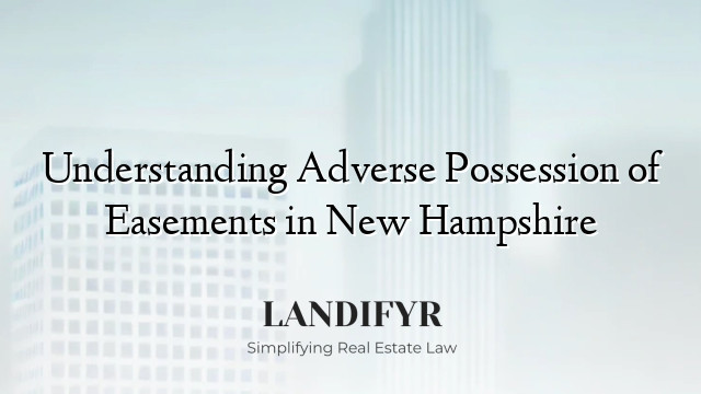 Understanding Adverse Possession of Easements in New Hampshire