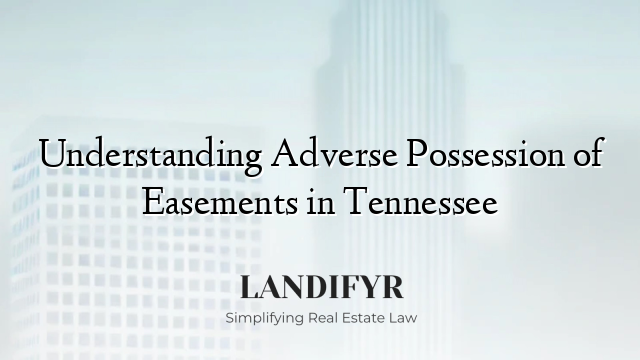 Understanding Adverse Possession of Easements in Tennessee