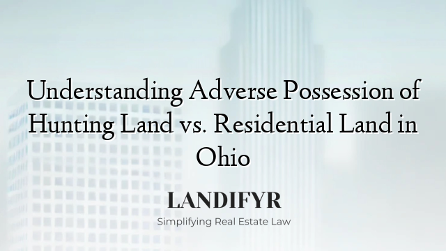 Understanding Adverse Possession of Hunting Land vs. Residential Land in Ohio