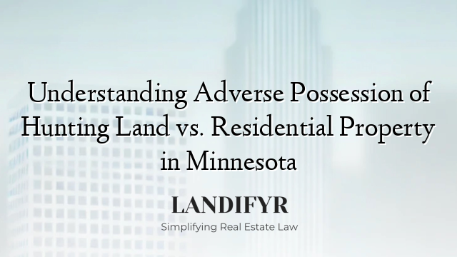 Understanding Adverse Possession of Hunting Land vs. Residential Property in Minnesota