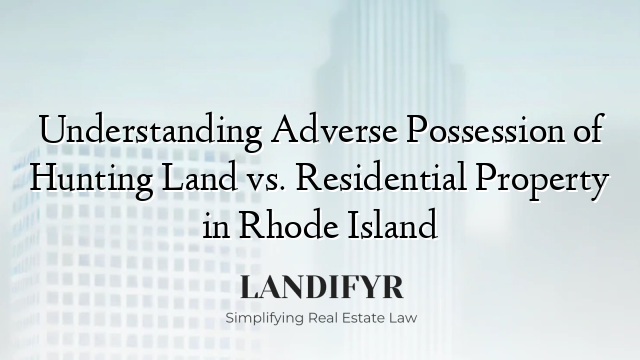Understanding Adverse Possession of Hunting Land vs. Residential Property in Rhode Island