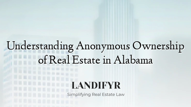 Understanding Anonymous Ownership of Real Estate in Alabama