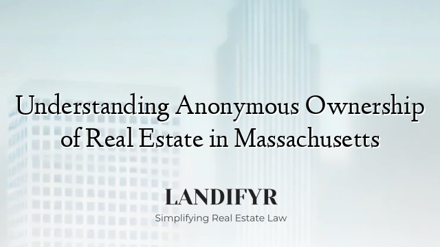 Understanding Anonymous Ownership of Real Estate in Massachusetts