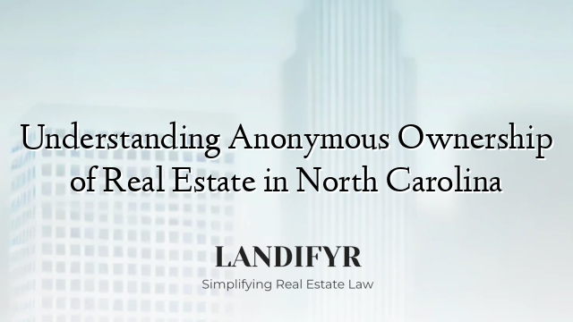 Understanding Anonymous Ownership of Real Estate in North Carolina