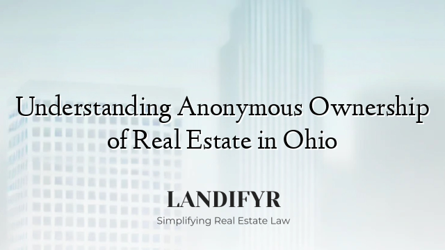 Understanding Anonymous Ownership of Real Estate in Ohio
