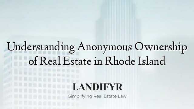 Understanding Anonymous Ownership of Real Estate in Rhode Island