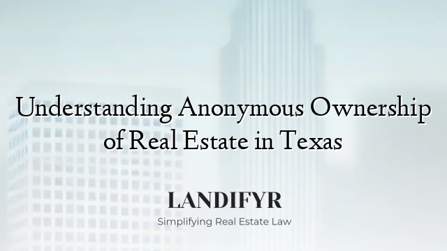 Understanding Anonymous Ownership of Real Estate in Texas