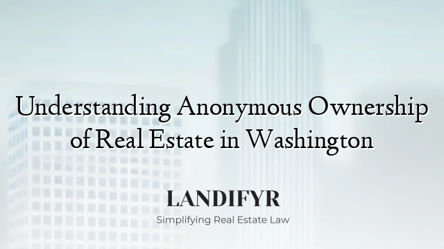 Understanding Anonymous Ownership of Real Estate in Washington