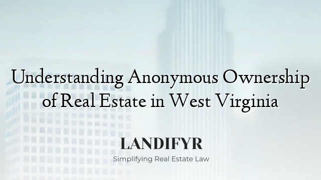 Understanding Anonymous Ownership of Real Estate in West Virginia
