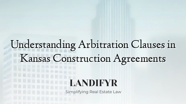 Understanding Arbitration Clauses in Kansas Construction Agreements