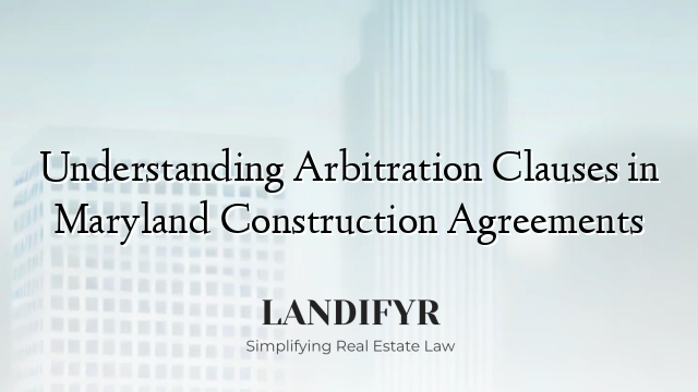 Understanding Arbitration Clauses in Maryland Construction Agreements