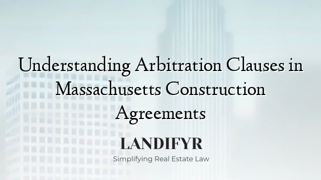 Understanding Arbitration Clauses in Massachusetts Construction Agreements