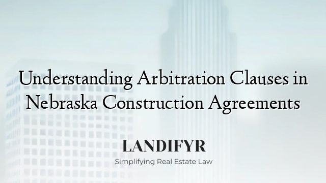 Understanding Arbitration Clauses in Nebraska Construction Agreements