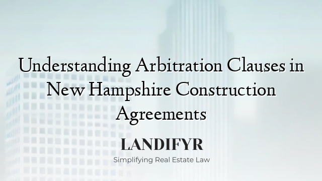 Understanding Arbitration Clauses in New Hampshire Construction Agreements