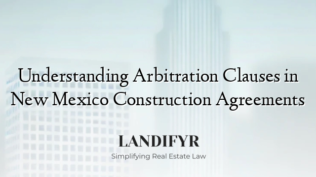 Understanding Arbitration Clauses in New Mexico Construction Agreements