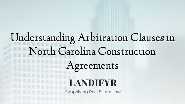 Understanding Arbitration Clauses in North Carolina Construction Agreements