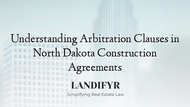 Understanding Arbitration Clauses in North Dakota Construction Agreements