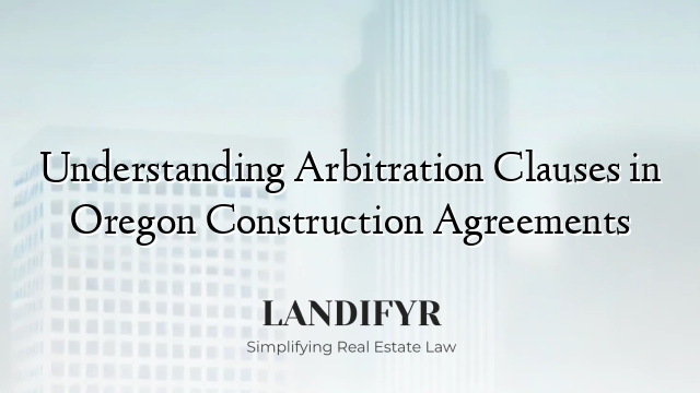 Understanding Arbitration Clauses in Oregon Construction Agreements