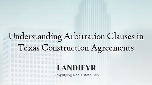 Understanding Arbitration Clauses in Texas Construction Agreements