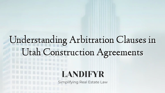 Understanding Arbitration Clauses in Utah Construction Agreements