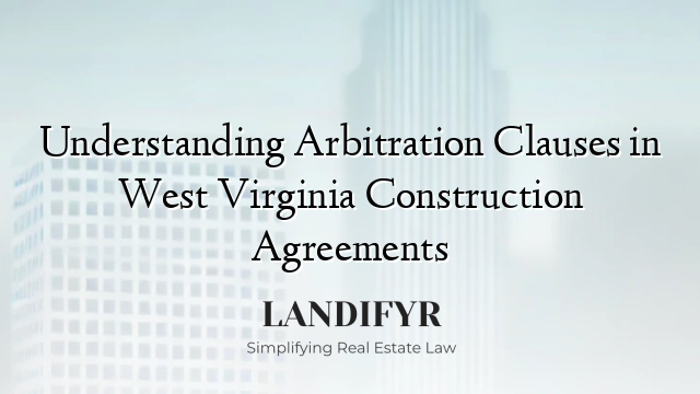 Understanding Arbitration Clauses in West Virginia Construction Agreements