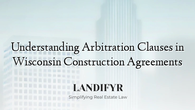 Understanding Arbitration Clauses in Wisconsin Construction Agreements