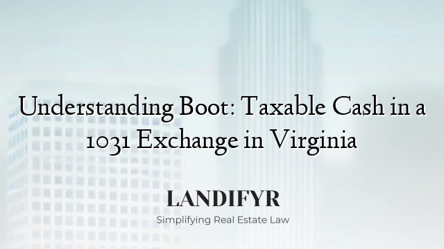 Understanding Boot: Taxable Cash in a 1031 Exchange in Virginia