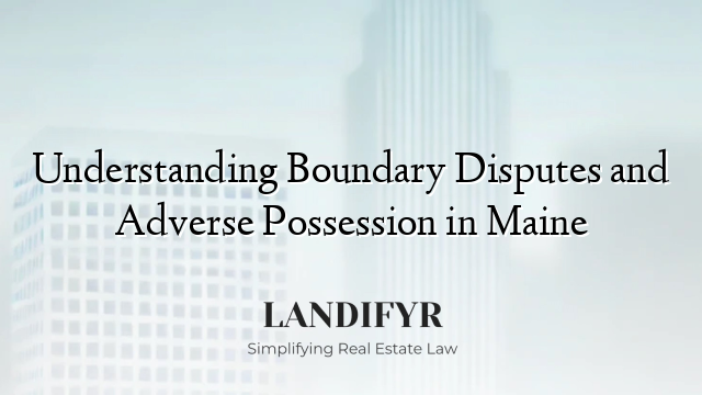 Understanding Boundary Disputes and Adverse Possession in Maine