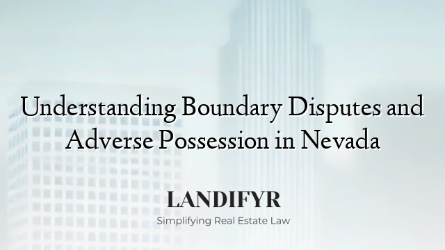 Understanding Boundary Disputes and Adverse Possession in Nevada