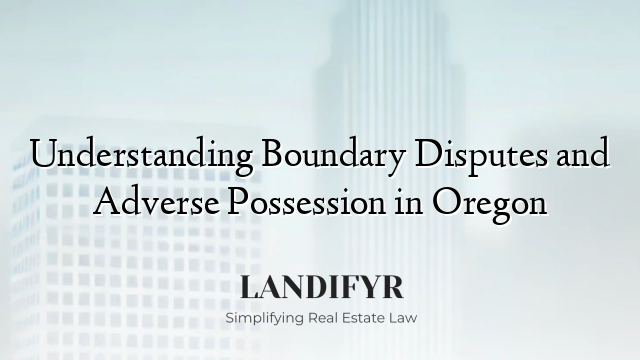 Understanding Boundary Disputes and Adverse Possession in Oregon