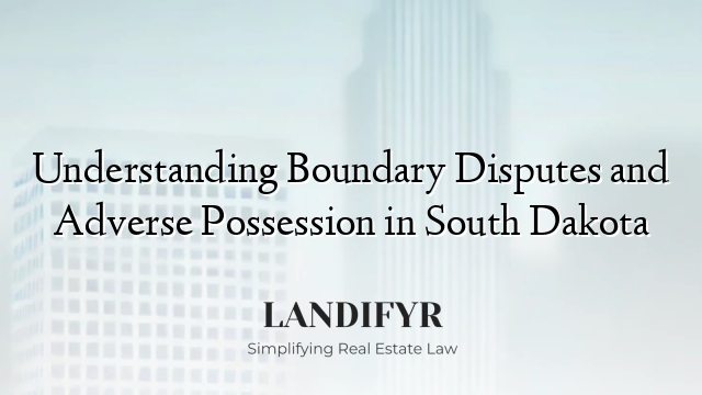 Understanding Boundary Disputes and Adverse Possession in South Dakota