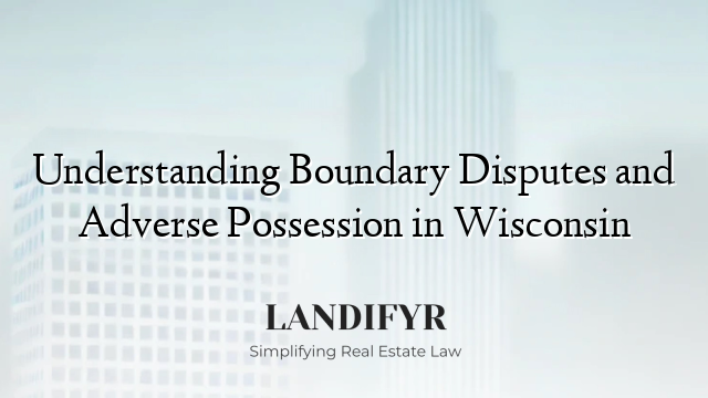 Understanding Boundary Disputes and Adverse Possession in Wisconsin