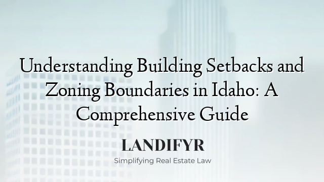 Understanding Building Setbacks and Zoning Boundaries in Idaho: A Comprehensive Guide