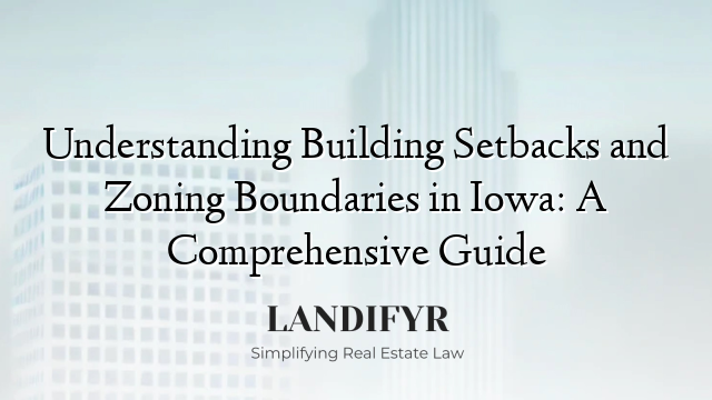 Understanding Building Setbacks and Zoning Boundaries in Iowa: A Comprehensive Guide