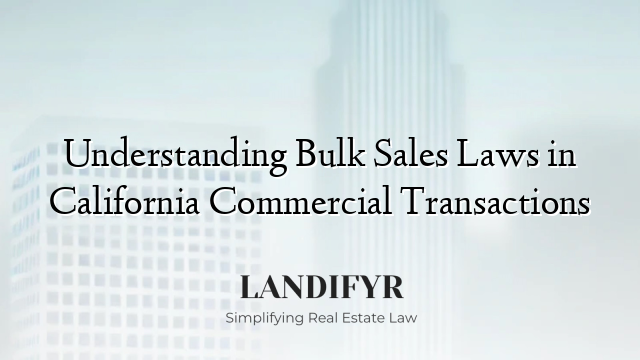 Understanding Bulk Sales Laws in California Commercial Transactions