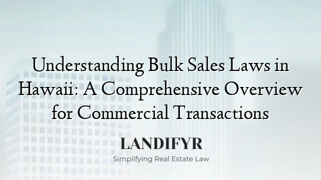 Understanding Bulk Sales Laws in Hawaii: A Comprehensive Overview for Commercial Transactions