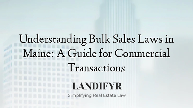 Understanding Bulk Sales Laws in Maine: A Guide for Commercial Transactions