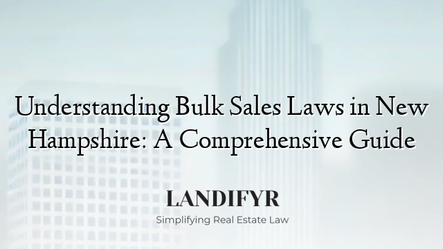 Understanding Bulk Sales Laws in New Hampshire: A Comprehensive Guide