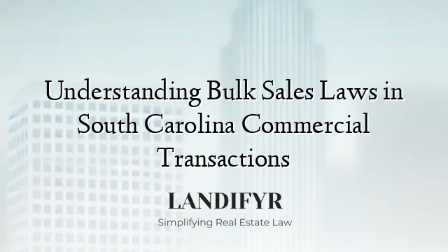 Understanding Bulk Sales Laws in South Carolina Commercial Transactions