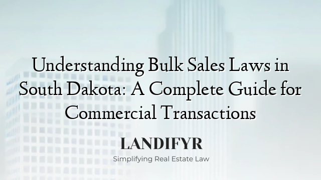Understanding Bulk Sales Laws in South Dakota: A Complete Guide for Commercial Transactions
