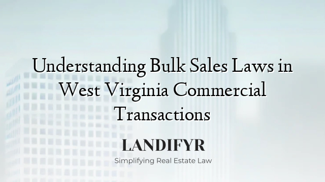 Understanding Bulk Sales Laws in West Virginia Commercial Transactions
