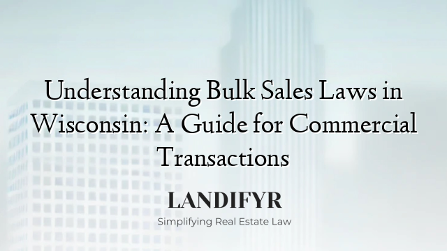 Understanding Bulk Sales Laws in Wisconsin: A Guide for Commercial Transactions