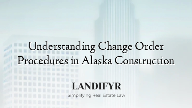 Understanding Change Order Procedures in Alaska Construction