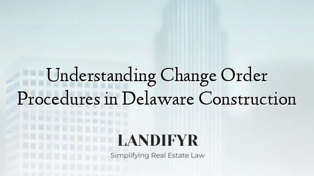 Understanding Change Order Procedures in Delaware Construction