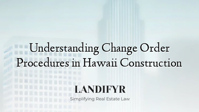 Understanding Change Order Procedures in Hawaii Construction
